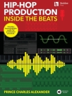 Hip-Hop Production: Inside the Beats by Prince Charles Alexander - Includes Downloadable Audio for Production Practice! Cover Image
