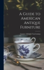 A Guide to American Antique Furniture By Gustave Adolphe 1908- Van Lennep (Created by) Cover Image