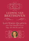 Late String Quartets and the Grosse Fuge, Opp. 127, 130-133, 135 By Ludwig Van Beethoven Cover Image