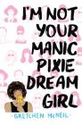 I'm Not Your Manic Pixie Dream Girl By Gretchen McNeil Cover Image