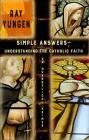 Simple Answers: Understanding the Catholic Faith (an evangelical primer) By Ray Yungen Cover Image