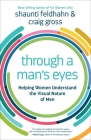 Through a Man's Eyes: Helping Women Understand the Visual Nature of Men By Shaunti Feldhahn, Craig Gross Cover Image