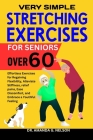 Very Simple Stretching Exercises for Seniors Over 60: Effortless Exercises for Regaining Flexibility, Alleviate Stiffness, relief pains, Ease Discomfo By Amanda G. Nelson Cover Image