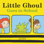 Little Ghoul Goes to School By Jef Czekaj, Jef Czekaj (Illustrator) Cover Image