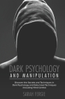 Dark Psychology and Manipulation: This book helps to discover the secrets and techniques in Dark Psychology and daily used techniques to control mind. By Sarah Fergie Cover Image