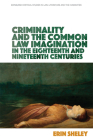 Criminality and the Common Law Imagination in the 18th and 19th Centuries By Erin Sheley Cover Image