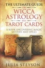 The Ultimate Guide on Wicca, Witchcraft, Astrology, and Tarot Cards: A Book Uncovering Magic, Mystery and Spells: A Bible on Witchcraft (New Age and D By Julia Steyson Cover Image