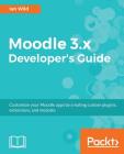 Moodle 3.x Developer's Guide: Build custom plugins, extensions, modules and more By Ian Wild Cover Image
