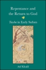 Repentance and the Return to God: Tawba in Early Sufism By Atif Khalil Cover Image