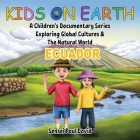 Kids On Earth: A Children's Documentary Series Exploring Global Cultures & The Natural World: ECUADOR Cover Image
