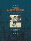 Texas Market Hunting: Stories of Waterfowl, Game Laws, and Outlaws (Gulf Coast Books, sponsored by Texas A&M University-Corpus Christi #24) By R. K. Sawyer Cover Image