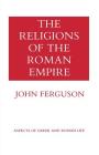 The Religions of the Roman Empire (Aspects of Greek and Roman Life) By John Ferguson Cover Image