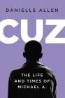 Cuz: The Life and Times of Michael A. By Danielle Allen Cover Image