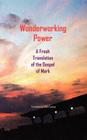 Wonderworking Power: A Fresh Translation of the Gospel of Mark By John G. Cunyus (Translator) Cover Image
