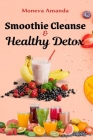 Smoothie Cleanse & Healthy Detox By Moneva Amanda Cover Image