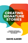 Creating Signature Stories: Strategic Messaging That Energizes, Persuades and Inspires By David Aaker Cover Image