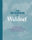 The Wisdom of Waldorf: 100 Reflections on Waldorf Education to Enrich and Inspire By Patrice Maynard (Introduction by), Kevin Avison (Foreword by) Cover Image