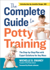 The Complete Guide to Potty Training: The Step-by-Step Plan with Expert Solutions for Any Mess By Michelle D. Swaney, Jennifer Singer (Introduction by), Nicole Johnson (Foreword by) Cover Image