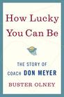 How Lucky You Can Be: The Story of Coach Don Meyer By Buster Olney Cover Image