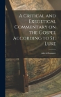 A Critical and Exegetical Commentary on the Gospel According to St. Luke By Alfred Plummer Cover Image