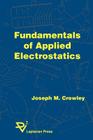 Fundamentals of Applied Electrostatics (Laplacian Press Series on Electrostatics) By Joseph M. Crowley Cover Image