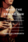 What the Ermine Saw: The Extraordinary Journey of Leonardo da Vinci's Most Mysterious Portrait By Eden Collinsworth Cover Image
