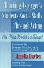 Teaching Asperger's Students Social Skills Through Acting: All Their World Is a Stage! By Amelia Davies, Jeanette McAfee (Foreword by) Cover Image