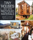 Tiny Houses Built with Recycled Materials: Inspiration for Constructing Tiny Homes Using Salvaged and Reclaimed Supplies Cover Image