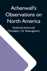 Achenwall'S Observations On North America By Gottfried Achenwall, J. G. Rosengarten (Translator) Cover Image