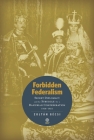 Forbidden Federalism: Secret Diplomacy and the Struggle for a Danube Confederation: 1918-1921 By Zoltán Bécsi Cover Image