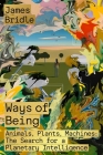 Ways of Being: Animals, Plants, Machines: The Search for a Planetary Intelligence By James Bridle Cover Image