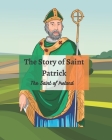 The Legend of St Patrick: The History of St Patrick and How He Came to be the Saint of Ireland By Sarah McNaughton Cover Image