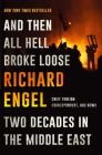 And Then All Hell Broke Loose: Two Decades in the Middle East By Richard Engel Cover Image