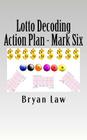 Lotto Decoding: Action Plan - Mark Six By Bryan Law Cover Image