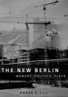 The New Berlin: Memory, Politics, Place By Karen E. Till Cover Image