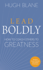 Lead Boldly: How to Coach Others to Greatness (The Transformational Coach) By Hugh Blane Cover Image