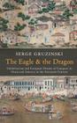 The Eagle and the Dragon: Globalization and European Dreams of Conquest in China and America in the Sixteenth Century By Serge Gruzinski Cover Image