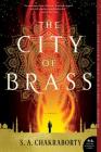 The City of Brass: A Novel (The Daevabad Trilogy) By S. A. Chakraborty Cover Image