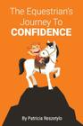The Equestrians' Journey To Self-Confidence By Patricia Reszetylo Cover Image