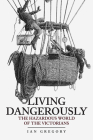 Living Dangerously: The Hazardous World of the Victorians Cover Image