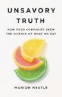 Unsavory Truth: How Food Companies Skew the Science of What We Eat By Marion Nestle Cover Image
