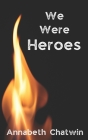 We Were Heroes By Annabeth Chatwin Cover Image