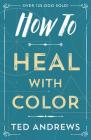 How to Heal with Color By Ted Andrews Cover Image