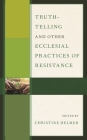 Truth-Telling and Other Ecclesial Practices of Resistance By Christine Helmer (Editor), Amy Carr (Contribution by), Christine Helmer (Contribution by) Cover Image