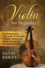 Violin for Beginners: Contemporary Tips and Tricks for Playing Beautiful Music Using an Orchestra Violin Cover Image