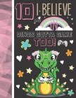 10 And I Believe In Dinos Gotta Game Too!: Dinosaur Gifts For Girls Age 10 Years Old - Dino Playing Video Games Sketchbook Sketchpad Activity Book For By Krazed Scribblers Cover Image