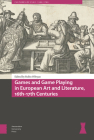 Games and Game Playing in European Art and Literature, 16th-17th Centuries By Robin O'Bryan (Editor), Naomi Lebens (Contribution by), Megan Herrold (Contribution by) Cover Image