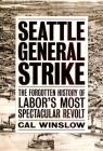 Seattle General Strike: The Forgotten History of Labor's Most Spectacular Revolt By Cal Winslow Cover Image