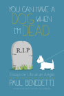 You Can Have a Dog When I'm Dead: Essays on Life at an Angle By Paul Benedetti Cover Image