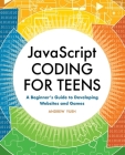 JavaScript Coding for Teens: A Beginner's Guide to Developing Websites and Games Cover Image